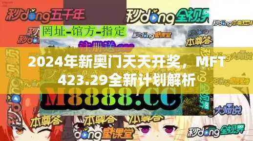 2024年新奥门天天开奖,MFT423.29全新计划解析