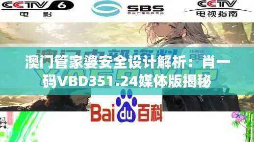 澳门管家婆安全设计解析:肖一码VBD351.24媒体版揭秘