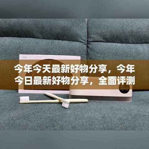 最新好物分享全面评测介绍文章,今日好物一网打尽!
