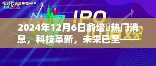 俞培俤揭秘科技革新,引领智能生活新潮流,未来已至(热门新品消息)