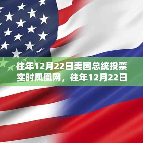 往年12月22日美国总统投票实时报道,凤凰网的深度评测与介绍