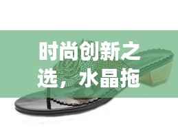 时尚创新之选,水晶拖鞋展现无尽魅力