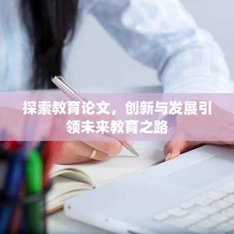 探索教育论文,创新与发展引领未来教育之路