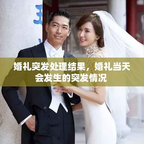 婚礼突发处理结果,婚礼当天会发生的突发情况