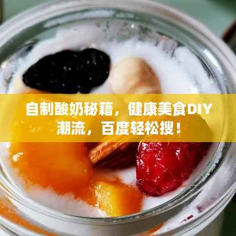 自制酸奶秘籍,健康美食DIY潮流,百度轻松搜!