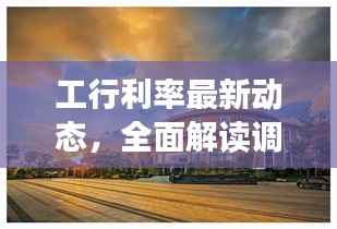 工行利率最新动态,全面解读调整影响,掌握最新消息表