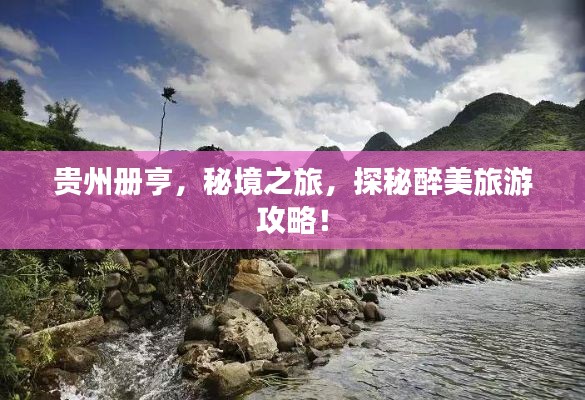 贵州册亨,秘境之旅,探秘醉美旅游攻略!