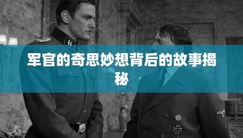 军官的奇思妙想背后的故事揭秘