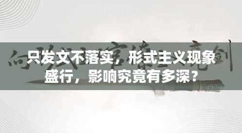 只发文不落实,形式主义现象盛行,影响究竟有多深?