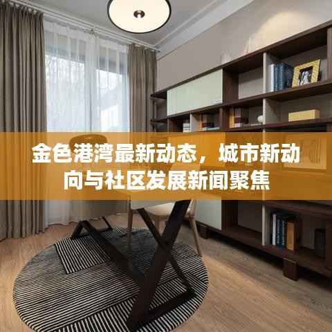 金色港湾最新动态,城市新动向与社区发展新闻聚焦