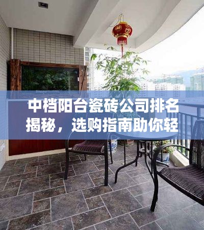 中档阳台瓷砖公司排名揭秘,选购指南助你轻松挑选优质品牌!